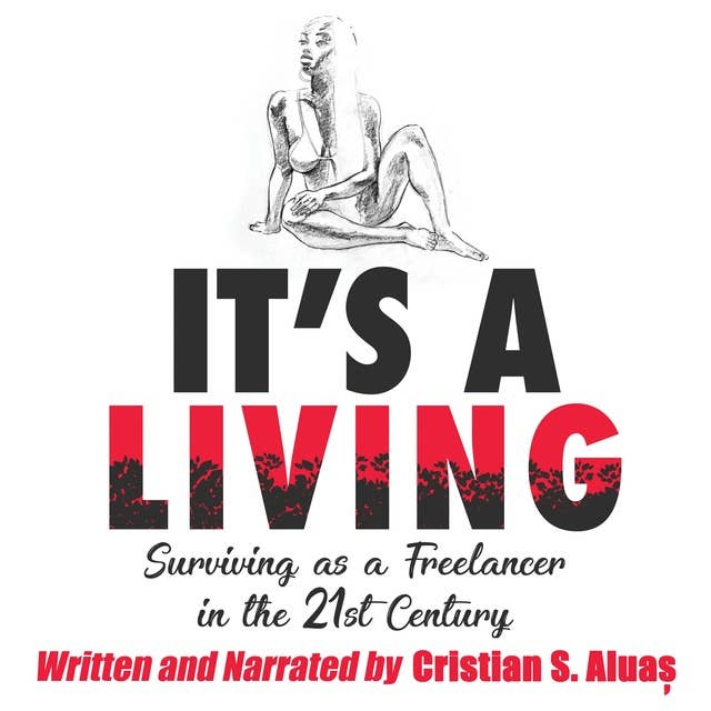 IT'S A LIVING: Surviving as a Freelancer in the 21st Century, The Ultimate Guide to Success for Artists and Creative Professionals