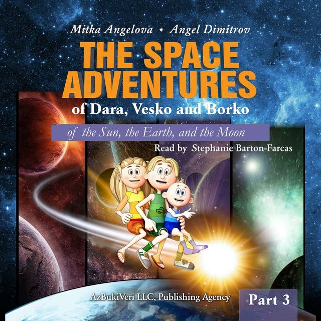 GREAT-GRANDMA MITTIE’S LETTERS: THE SPACE ADVENTURES OF DARA, VESKO, AND BORKO. PART 3: of the Sun, the Earth, and the Moon