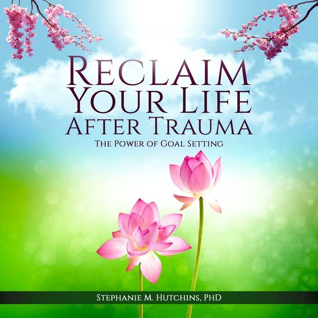 Reclaim Your Life After Trauma: The Power of Goal Setting