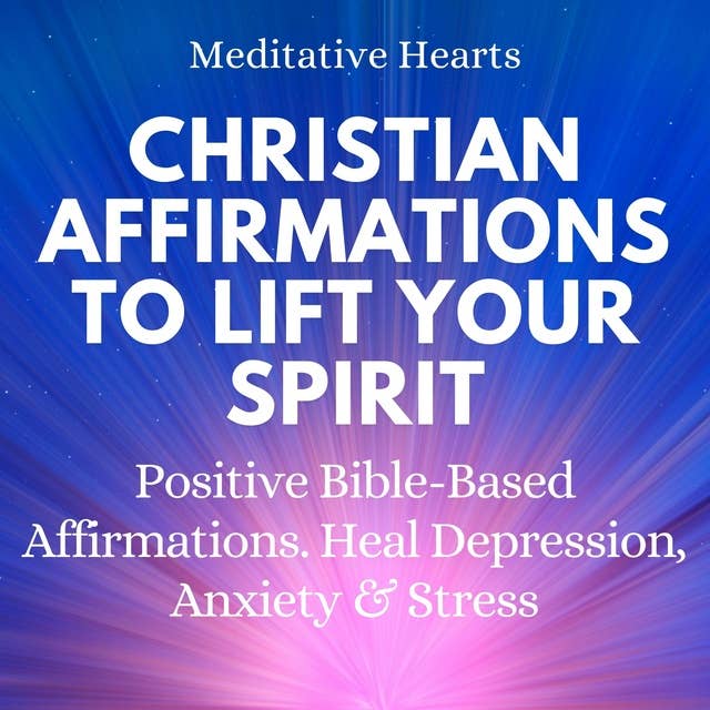 Christian Affirmations To Lift Your Spirit: Positive Bible Based Affirmations. Heal Depression, Anxiety & Stress
