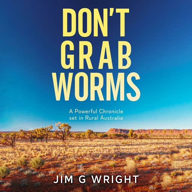 Don’t Grab Worms: A Powerful Chronicle set in Rural Australia