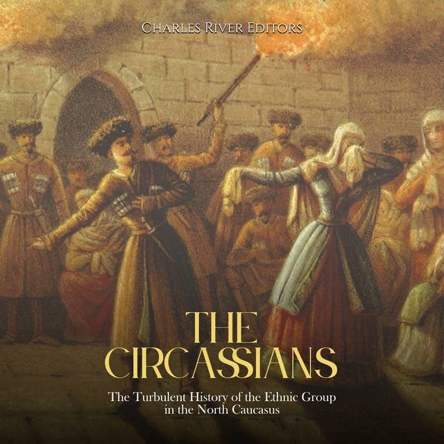 The Circassians: The Turbulent History of the Ethnic Group in the North Caucasus