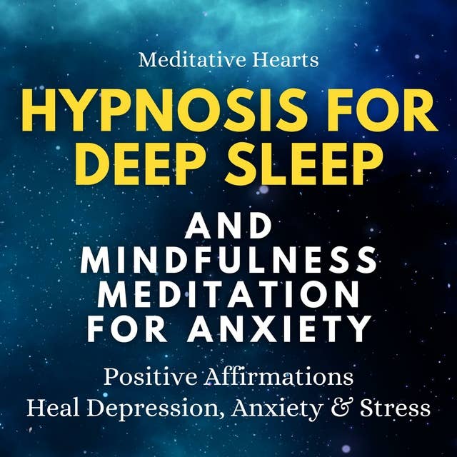 Hypnosis For Deep Sleep And Mindfulness Meditation For Anxiety: Positive Affirmations. Heal Depression, Anxiety & Stress
