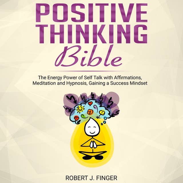 Positive Thinking Bible: the Energy Power of Self Talk with Affirmations, Meditation and Hypnosis, Gaining a Success Mindset