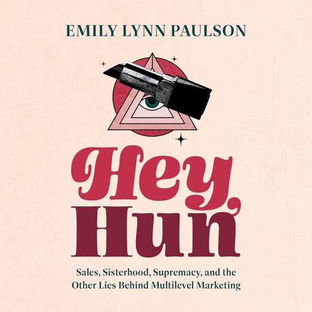 Hey, Hun: Sales, Sisterhood, Supremacy, and the Other Lies Behind Multilevel Marketing