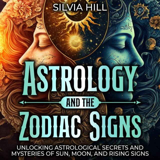 Astrology and the Zodiac Signs: Unlocking Astrological Secrets and Mysteries of Sun, Moon, and Rising Signs