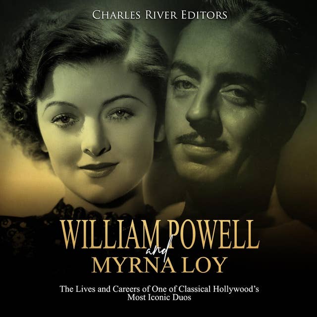 William Powell and Myrna Loy: The Lives and Careers of One of Classical Hollywood’s Most Iconic Duos