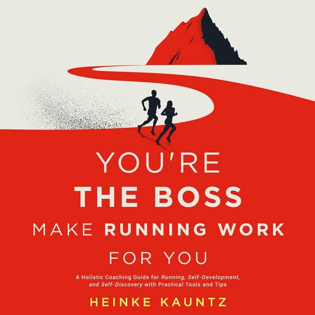 You’re the Boss: Make Running Work for You: A Holistic Coaching Guide for Running, Self Development, and Self-Discovery with Practical Tools and Tips
