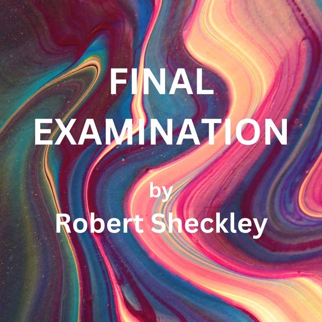Final Examination: If you saw the stars in the sky vanishing by the millions, and knew you had but five days to prepare for your judgment—what would you do?
