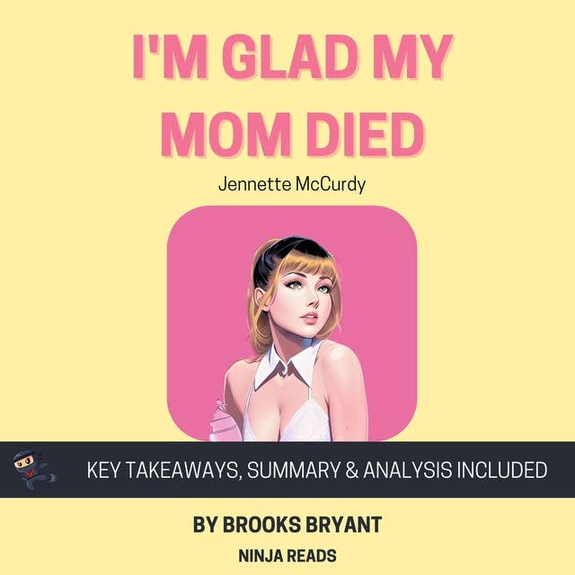 Summary: I'm Glad My Mom Died: by Jennette McCurdy: Key Takeaways, Summary & Analysis 