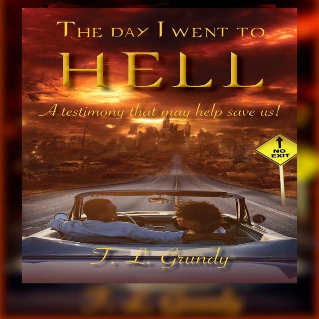 The Day I Went To Hell:: A testimony that might help save us!