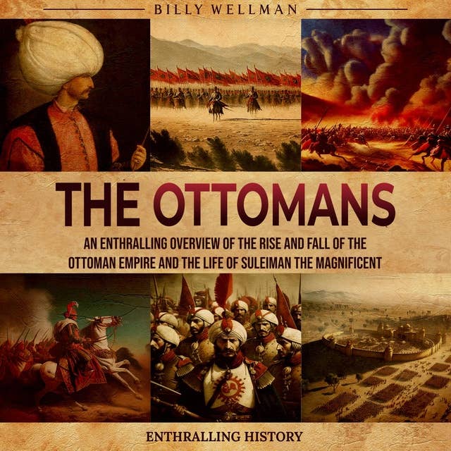 The Ottomans: An Enthralling Overview of the Rise and Fall of the Ottoman Empire and the Life of Suleiman the Magnificent