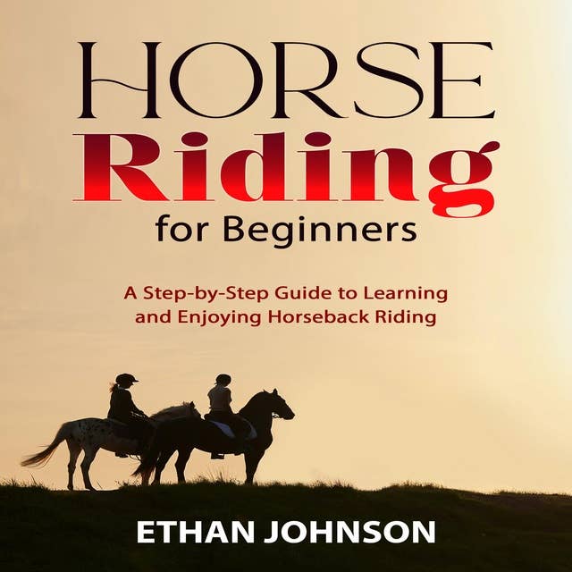 HORSE RIDING FOR BEGINNERS: A Step-by-Step Guide to Learning and Enjoying Horseback Riding