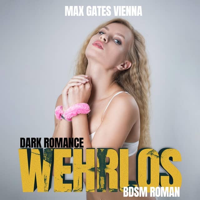 Wehrlos - Dark Romance BDSM Roman: Harte BDSM Kurzgeschichte