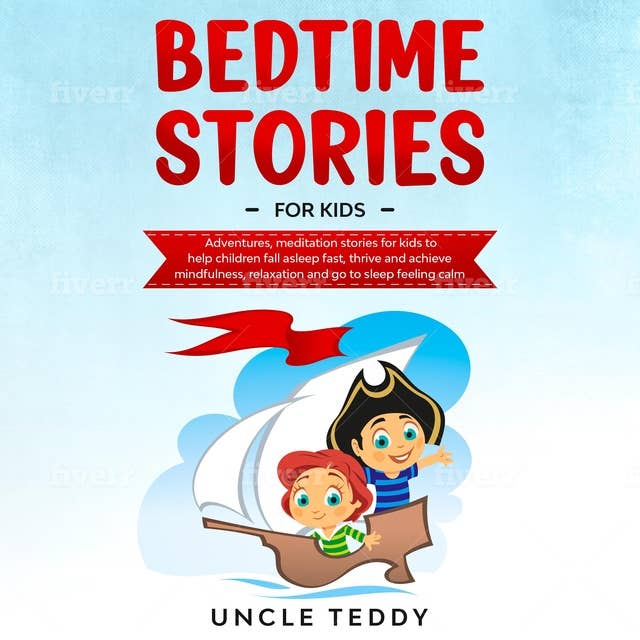 Bedtime Stories For Kids: Adventures, Meditation Stories For Kids To Help Children Fall Asleep Fast, Thrive And Achieve Mindfulness, Relaxation And Go To Sleep Feeling Calm