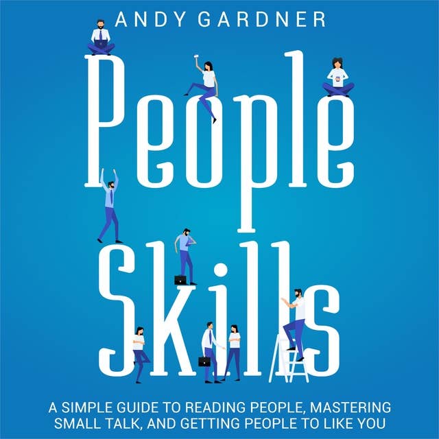 People Skills: A Simple Guide to Reading People, Mastering Small Talk, and Getting People to Like You