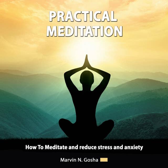 Practical Meditation: How to meditate and reduce stress and anxiety