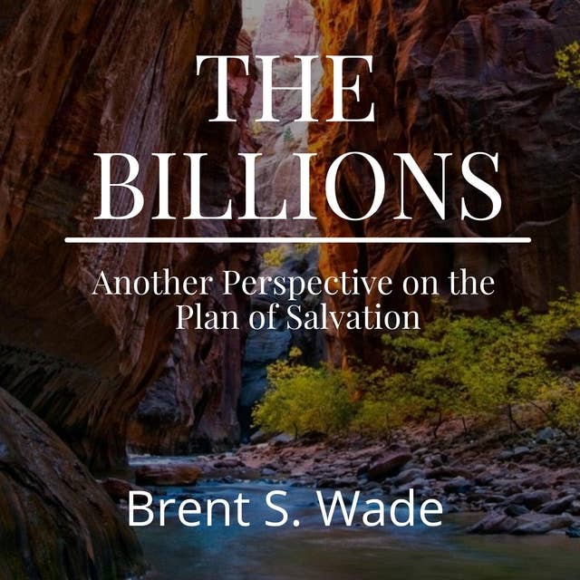 The Billions: Another Perspective on the Plan of Salvation