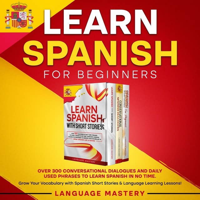 Learn Spanish for Beginners: Over 300 Conversational Dialogues and Daily Used Phrases to Learn Spanish in no Time. Grow Your Vocabulary with Spanish Short Stories & Language Learning Lessons!