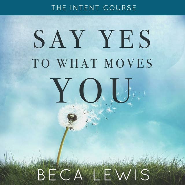 The Intent Course: Say Yes To What Moves You