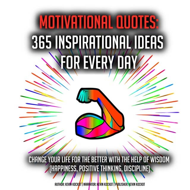 Motivatinal Quotes: 365 Inspirational Ideas For Every Day: Change Your Life For The Better With The Help Of Wisdom (Happiness, Positive Thinking, Discipline)