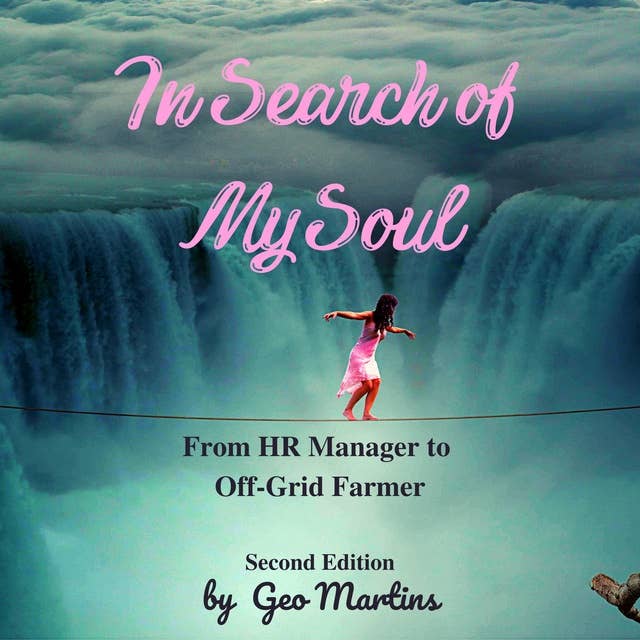 In Search of My Soul: From Human Resources Manager to Off- Grid Farmer