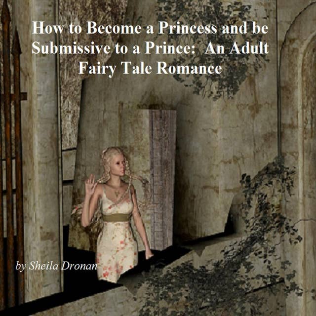 How to Become a Princess and be Submissive to a Prince: An Adult Fairy Tale Romance
