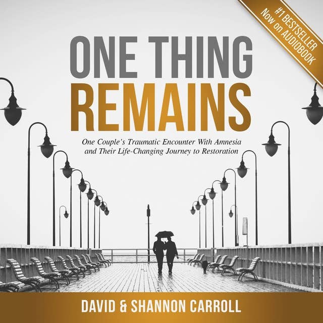 One Thing Remains: One Couple's Traumatic Encounter with Amnesia and Their Life-Changing Journey to Restoration