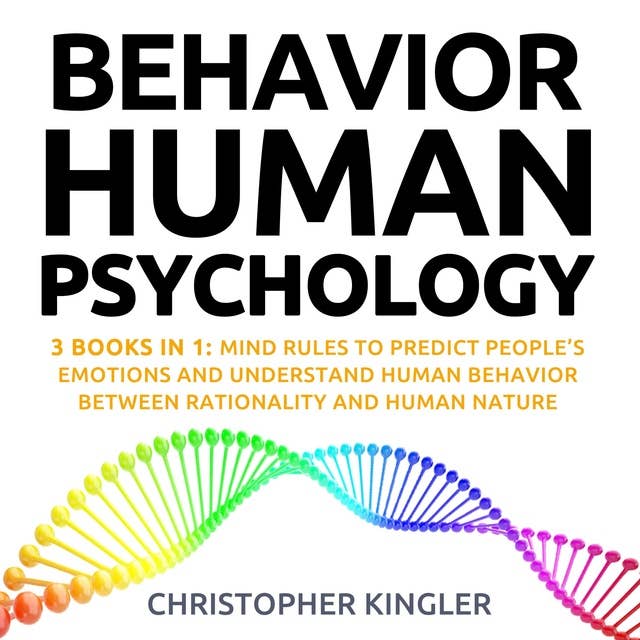Behavioral Human Psychology: 3 Books in 1: Mind Rules to Predict People’s Emotions and Understand Human Behavior Between Rationality and Human Nature