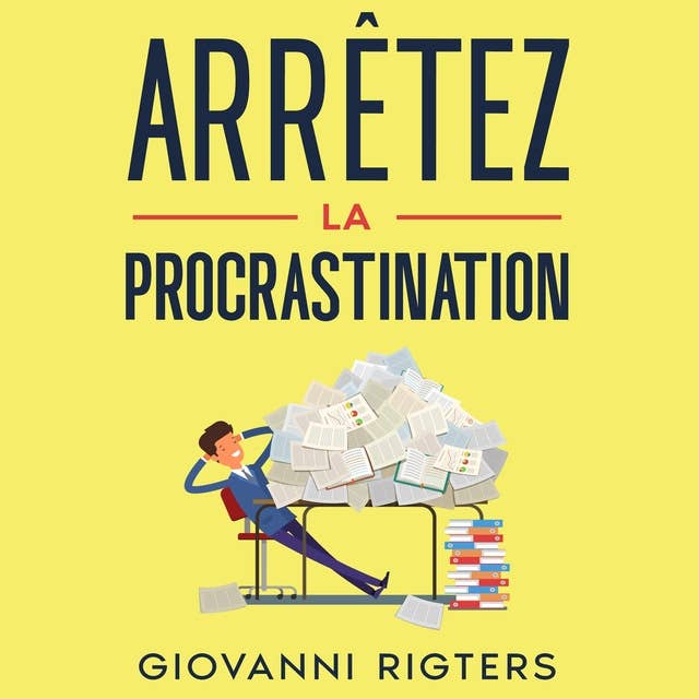 Arrêtez la procrastination: Vaincre la paresse et atteindre ses objectifs