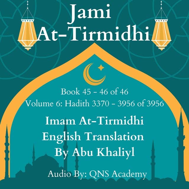 Jami At-Tirmidhi English Translation Book 45-46 (Volume 6) Hadith number 3370-3956 of 3956: Audio Collection of Authentic Hadith (English Translation)