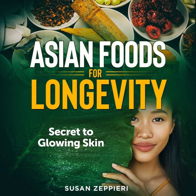 Asian Foods for Longevity: Secret to Glowing Skin