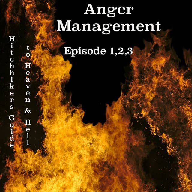 Anger Management - Episode 1,2,3: THE HITCHHIKER'S GUIDE TO HEAVEN HELL AND EVERYTHING ELSE IN BETWEEN