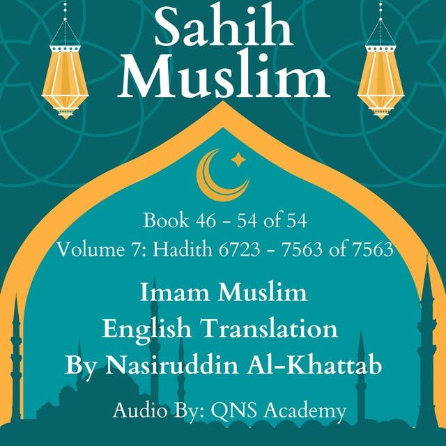 Sahih Muslim English Audio Book 46-54 (Vol 7) Hadith number 6723-7563 of 7563: Most Authentic Hadith Audio Collection (English Translation)