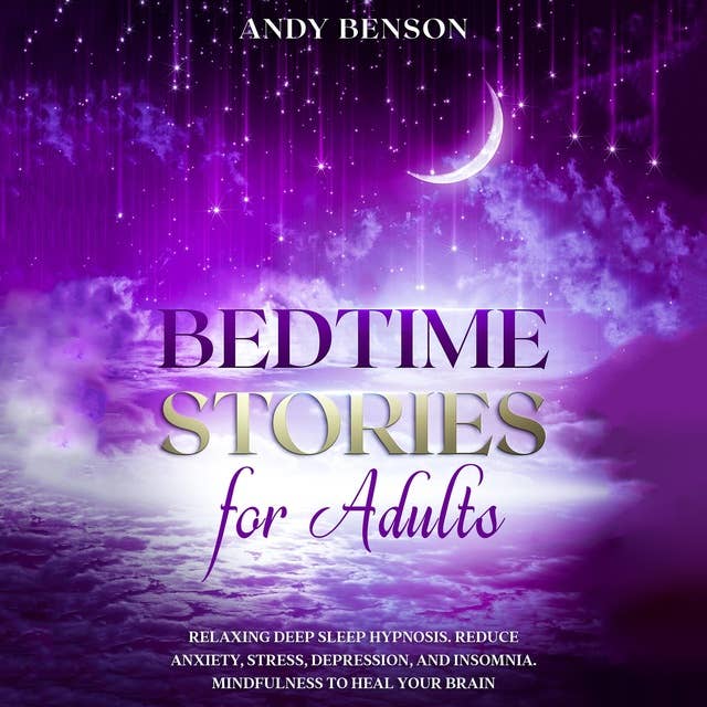 Bedtime Stories for Adults: Relaxing Deep Sleep Hypnosis. Reduce Anxiety, Stress, Depression, and Insomnia. Mindfulness to Heal Your Brain.