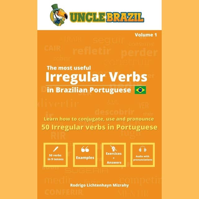 The most useful Irregular Verbs in Brazilian Portuguese: Learn how to conjugate, use and pronounce 50 Irregular Verbs in Portuguese