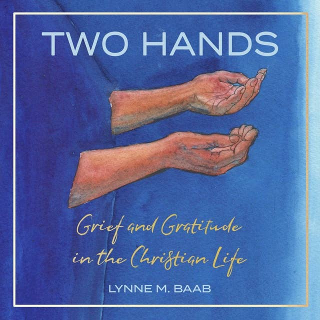 Two Hands: Grief and Gratitude in the Christian Life