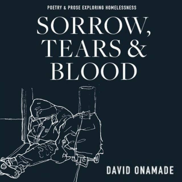 Sorrow, Tears and Blood: Poetry & Prose Exploring Homelessness