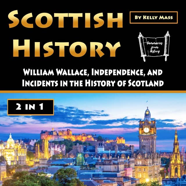 Scottish History: William Wallace, Independence, and Incidents in the History of Scotland