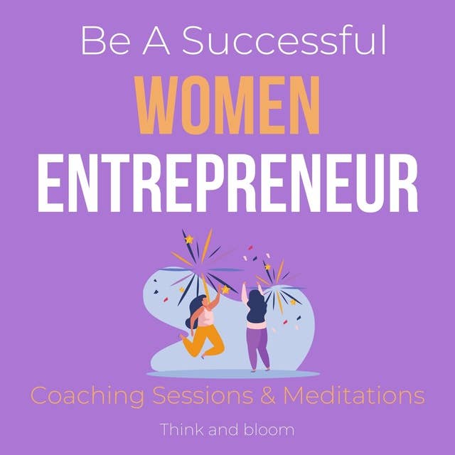 Be A Successful Women Entrepreneur Coaching Sessions & Meditations: small business revolution, big heart, mental toughness, motherhood balance, brave bold authentic unstoppable, take the lead