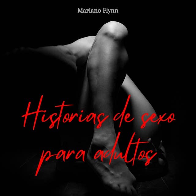 Historias de Sexo para Adultos: Compilado: relatos Hot, para mujeres, para  hombres y para parejas by Mariano Flynn