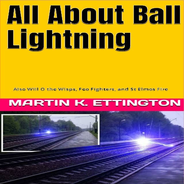 All About Ball Lightning: Also Will O the Wisps, Foo Fighters, and St Elmos Fire