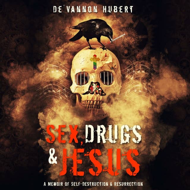 Sex, Drugs & Jesus: A Memoir of Self-Destruction & Resurrection