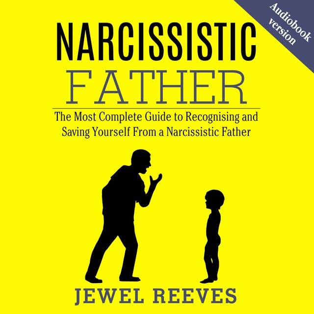 NARCISSISTIC FATHER: The Most Complete Guide to Recognising and Saving Yourself From a Narcissistic Father