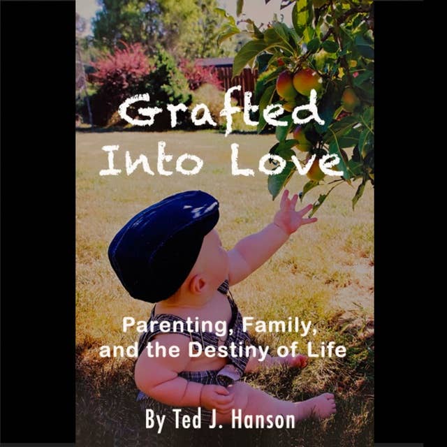 Grafted Into Love: Parenting, Family, and the Destiny of Life