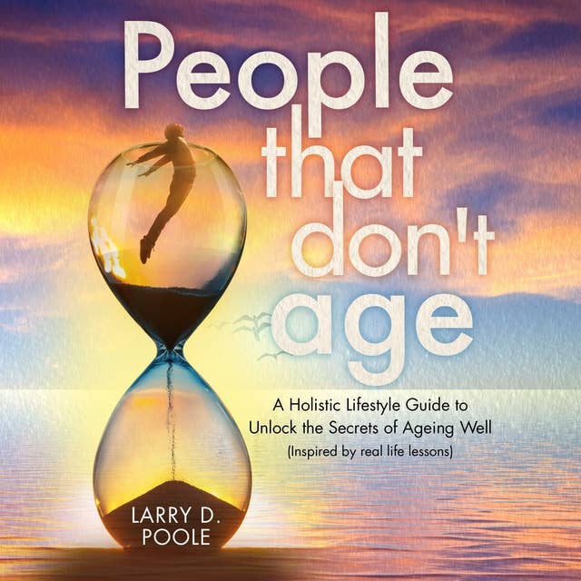 People That Don't Age: A Holistic Lifestyle Guide to Unlocking the Secrets of Aging Well (Inspired by Real-Life Lessons)