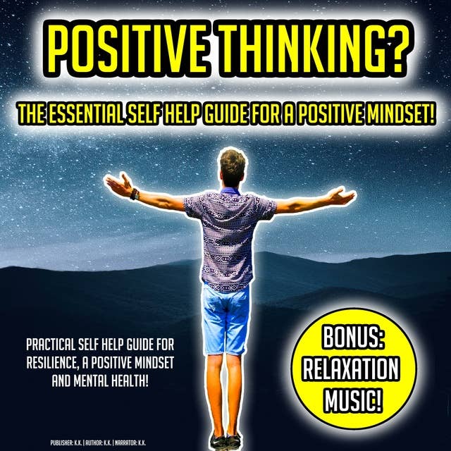 Positive Thinking? The Essential Self Help Guide For A Positive Mindset!: Practical Self Help Guide For Resilience, A Positive Mindset And Mental Health! BONUS: Relaxation Music!