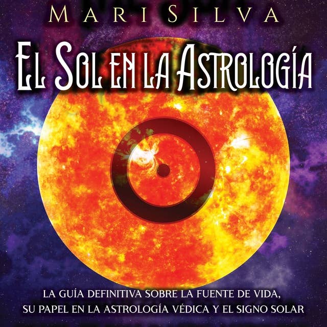 El Sol en la Astrología: La guía definitiva sobre la fuente de vida, su papel en la astrología védica y el signo solar
