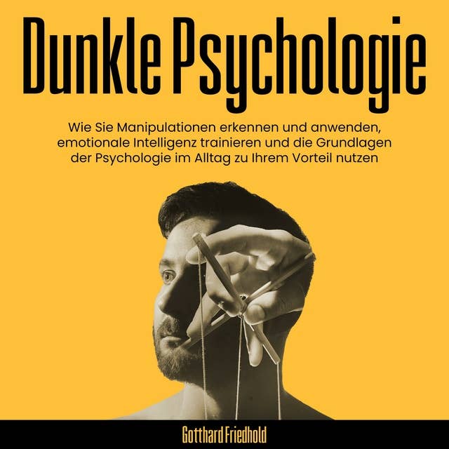 Dunkle Psychologie: Wie Sie Manipulationen erkennen und anwenden, emotionale Intelligenz trainieren und die Grundlagen der Psychologie im Alltag zu Ihrem Vorteil nutzen