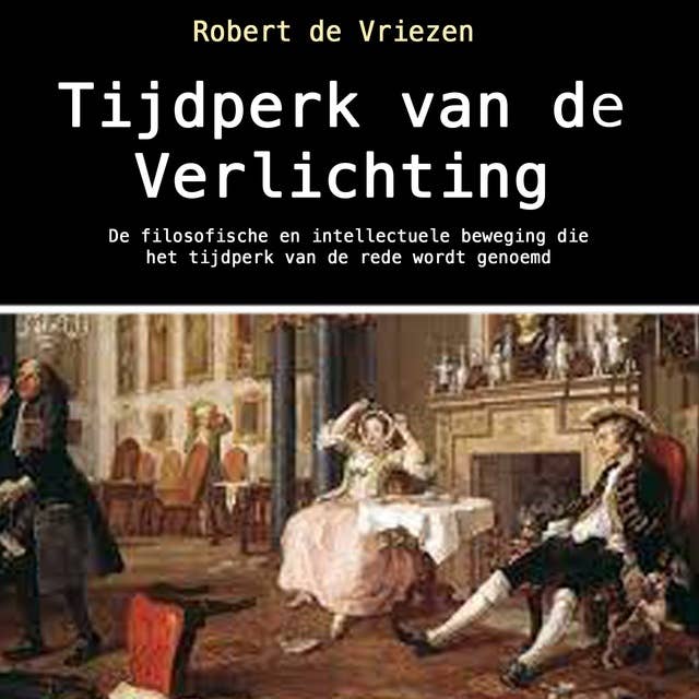 Tijdperk van de Verlichting: De filosofische en intellectuele beweging die het tijdperk van de rede wordt genoemd (Dutch Edition)